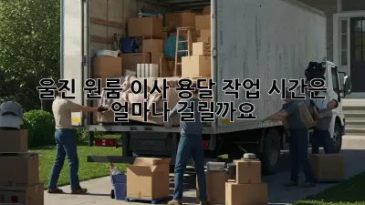 울진 원룸 이사, 용달 작업 시간은 얼마나 걸릴까요?